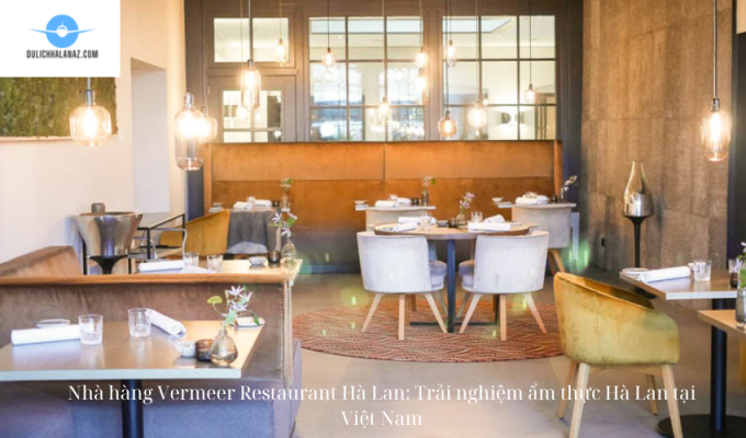 Nhà hàng Vermeer Restaurant Hà Lan: Trải nghiệm ẩm thực Hà Lan tại Việt Nam