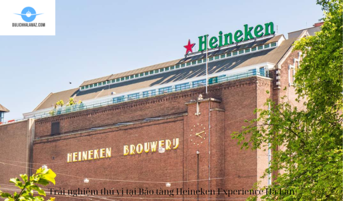 Trải nghiệm thú vị tại Bảo tàng Heineken Experience Hà Lan