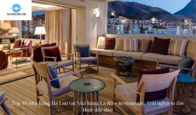 Top 10 nhà hàng Hà Lan tại Nhà hàng La Rive Restaurant: Trải nghiệm ẩm thực độc đáo