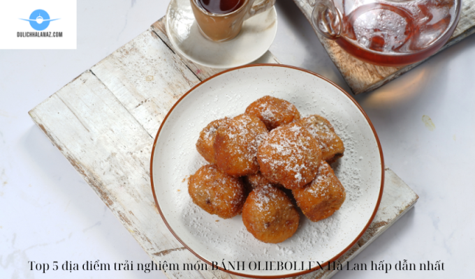 Top 5 địa điểm trải nghiệm món BÁNH OLIEBOLLEN Hà Lan hấp dẫn nhất